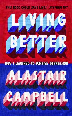 Living Better: How I Learned to Survive Depression by Alastair Campbell