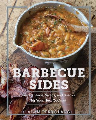 The Artisanal Kitchen: Barbecue Sides: Perfect Slaws, Salads, and Snacks for Your Next Cookout book