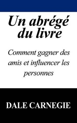 Un Abrege Du Livre: Comment Gagner Des Amis Et Influencer Les Personnes book