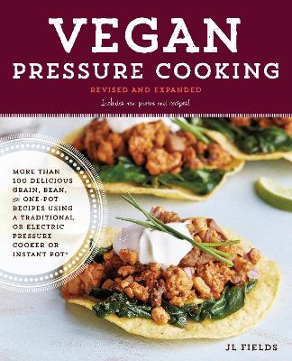 Vegan Pressure Cooking, Revised and Expanded: More than 100 Delicious Grain, Bean, and One-Pot Recipes Using a Traditional or Electric Pressure Cooker or Instant Pot® by JL Fields