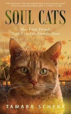 Soul Cats: How Our Feline Friends Teach Us to Live from the Heart by Tamara Schenk