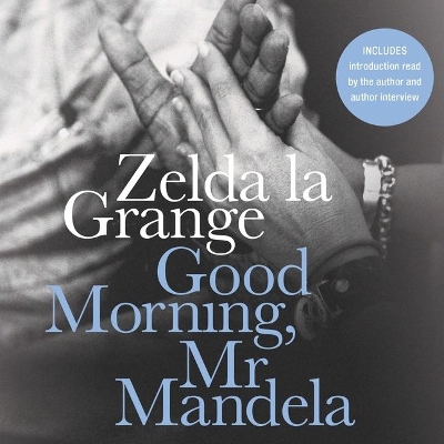 Good Morning, MR Mandela: A Memoir by Zelda la Grange