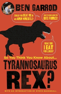 So You Think You Know About Tyrannosaurus Rex? by Ben Garrod