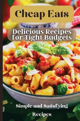 Cheap Eats: Delicious and Affordable Meals for Every Occasion book