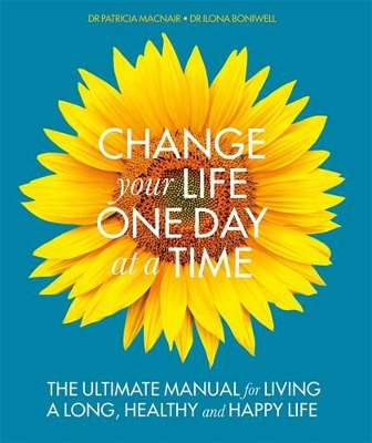 Change Your Life One Day at a Time: The Ultimate Manual forLiving a Long, Healthy and Happy Life book