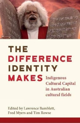 The Difference Identity Makes: Indigenous Cultural Capital in Australian cultural fields book