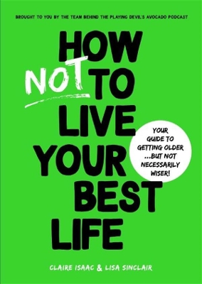 How Not To Live Your Best Life: Your guide to getting older...But not necessarily wiser book