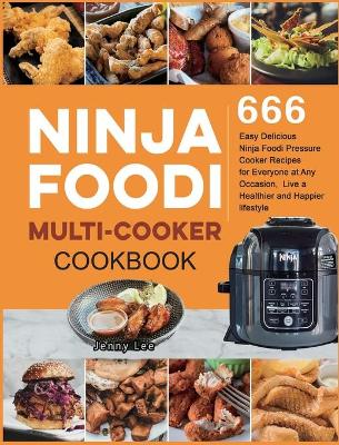 Ninja Foodi Multi-Cooker Cookbook: 666 Easy Delicious Ninja Foodi Pressure Cooker Recipes for Everyone at Any Occasion, Live a Healthier and Happier lifestyle book