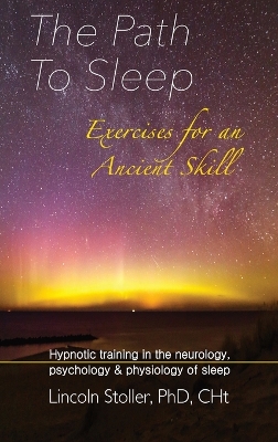 The Path To Sleep, Exercises for an Ancient Skill: Hypnotic training in the neurology, psychology & physiology of sleep book