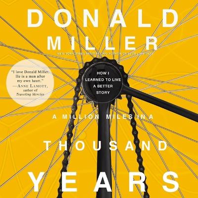 A A Million Miles in a Thousand Years: What I Learned While Editing My Life by Donald Miller