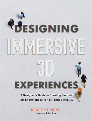 Designing Immersive 3D Experiences: A Designer's Guide to Creating Realistic 3D Experiences for Extended Reality book