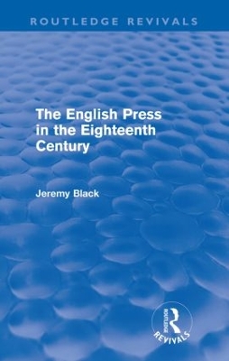 The The English Press in the Eighteenth Century (Routledge Revivals) by Jeremy Black
