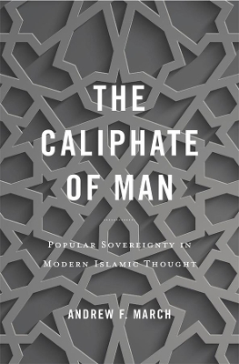 The Caliphate of Man: Popular Sovereignty in Modern Islamic Thought book