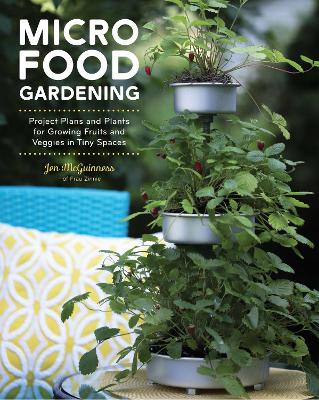 Micro Food Gardening: Project Plans and Plants for Growing Fruits and Veggies in Tiny Spaces book