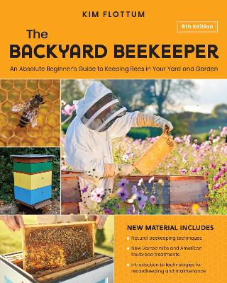 The Backyard Beekeeper, 5th Edition: An Absolute Beginner's Guide to Keeping Bees in Your Yard and Garden – Natural beekeeping techniques – New Varroa mite and American foulbrood treatments – Introduction to technologies for recordkeeping and maintenance by Kim Flottum