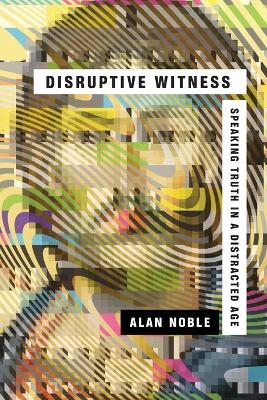 Disruptive Witness – Speaking Truth in a Distracted Age book