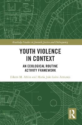 Youth Violence in Context: An Ecological Routine Activity Framework by Eileen M. Ahlin