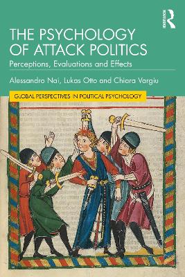 The Psychology of Attack Politics: Perceptions, Evaluations and Effects by Alessandro Nai