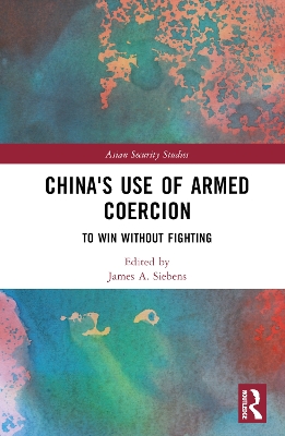 China's Use of Armed Coercion: To Win Without Fighting by James A. Siebens