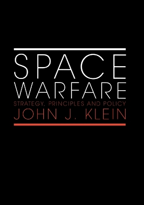 Space Warfare: Strategy, Principles and Policy by John J. Klein