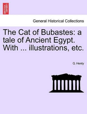 The Cat of Bubastes: A Tale of Ancient Egypt. with ... Illustrations, Etc. by G a Henty