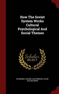 How the Soviet System Works Cultural Psychological and Social Themes by Raymond a Bauer