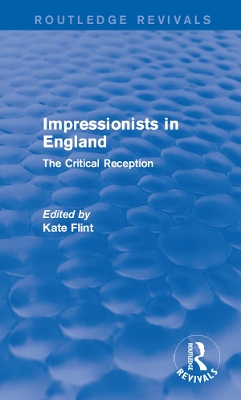 Impressionists in England (Routledge Revivals): The Critical Reception by Kate Flint