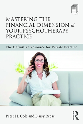 Mastering the Financial Dimension of Your Psychotherapy Practice: The Definitive Resource for Private Practice by Peter H. Cole