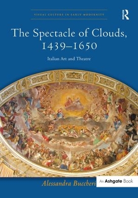 The The Spectacle of Clouds, 1439-1650: Italian Art and Theatre by Alessandra Buccheri