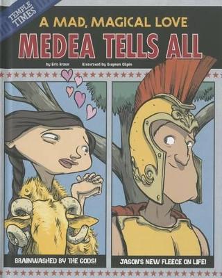 Medea Tells All: A Mad, Magical Love by Eric Braun
