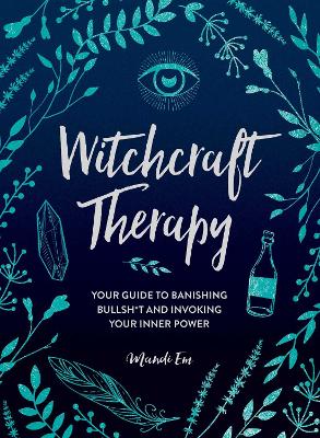 Witchcraft Therapy: Your Guide to Banishing Bullsh*t and Invoking Your Inner Power by Mandi Em