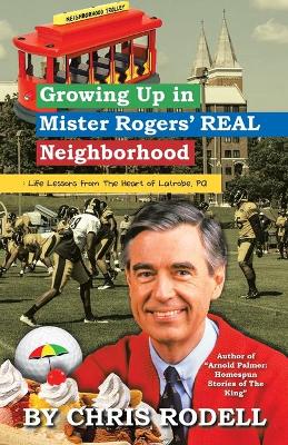 Growing up in Mister Rogers' Real Neighborhood: : Life Lessons from the Heart of Latrobe, Pa book