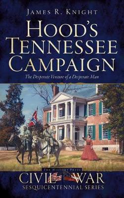 Hood's Tennessee Campaign by James R. Knight