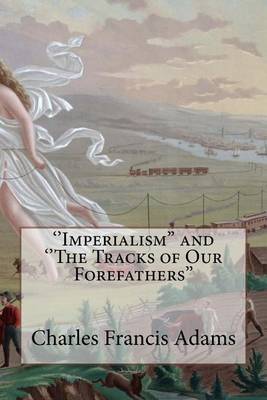 'Imperialism'' and ''The Tracks of Our Forefathers'' by Charles Francis Adams, Jr.