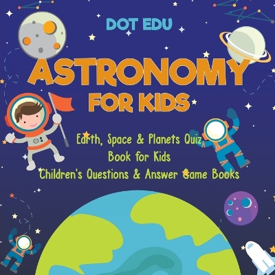 Astronomy for Kids Earth, Space & Planets Quiz Book for Kids Children's Questions & Answer Game Books book