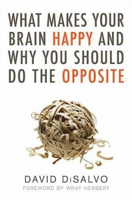 What Makes Your Brain Happy And Why You Should Do The Opposite by David DiSalvo