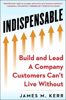 INDISPENSABLE: Build and Lead A Company Customers Can't Live Without book