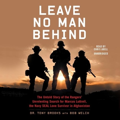 Leave No Man Behind: The Untold Story of the Rangers' Unrelenting Search for Marcus Luttrell, the Navy Seal Lone Survivor in Afghanistan by Dr Tony Brooks