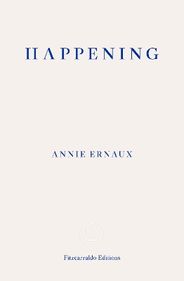 Happening – WINNER OF THE 2022 NOBEL PRIZE IN LITERATURE by Annie Ernaux