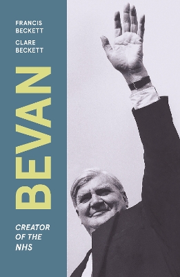 Bevan: Creator of the NHS by Francis Beckett