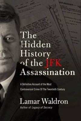 The Hidden History Of The Jfk Assassination: The Definitive Account Of The Most Controversial Crime Of The Twentieth Century by Lamar Waldron