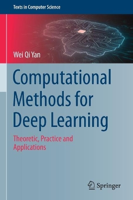 Computational Methods for Deep Learning: Theoretic, Practice and Applications by Wei Qi Yan