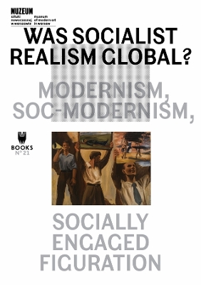 Was Socialist Realism Global?: Modernism, Soc-modernism, Socially Engaged Figuration: Volume 21 book
