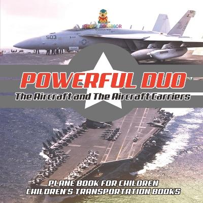 Powerful Duo: Aircraft and Aircraft Carriers - Plane Book for Children Children's Transportation Books by Baby Professor