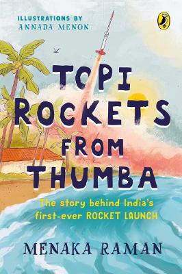 Topi Rockets from Thumba: The Story behind India's First Ever Rocket Launch (Meet Vikram Sarabhai, learn about rockets and travel back in time in this illustrated STEM book meant for ages 6 and up) book