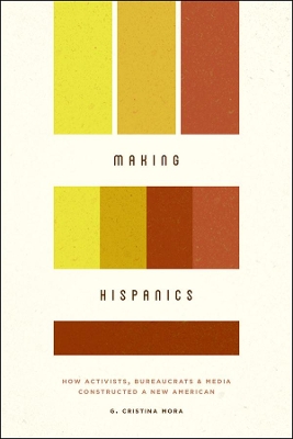 Making Hispanics by G Cristina Mora