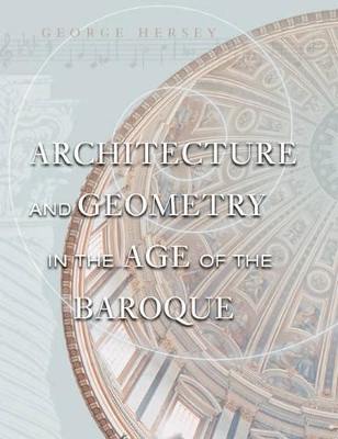 Architecture and Geometry in the Age of the Baroque by George L. Hersey