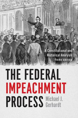 The The Federal Impeachment Process: A Constitutional and Historical Analysis, Third Edition by Michael J. Gerhardt