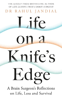 Life on a Knife’s Edge: A Brain Surgeon’s Reflections on Life, Loss and Survival by Dr Rahul Jandial