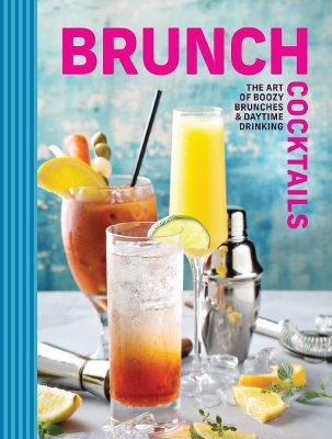 Brunch Cocktails: The Art of Boozy Brunches and Daytime Drinking book